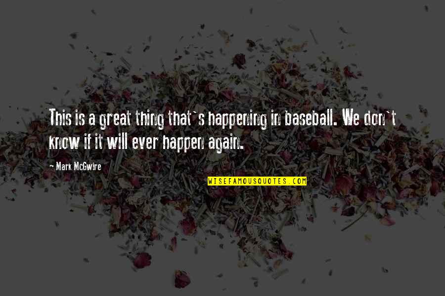 Will It Happen Quotes By Mark McGwire: This is a great thing that's happening in