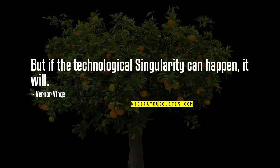 Will It Happen Quotes By Vernor Vinge: But if the technological Singularity can happen, it Will It Happen Quotes By Vernor Vinge: But if the technological Singularity can happen, it