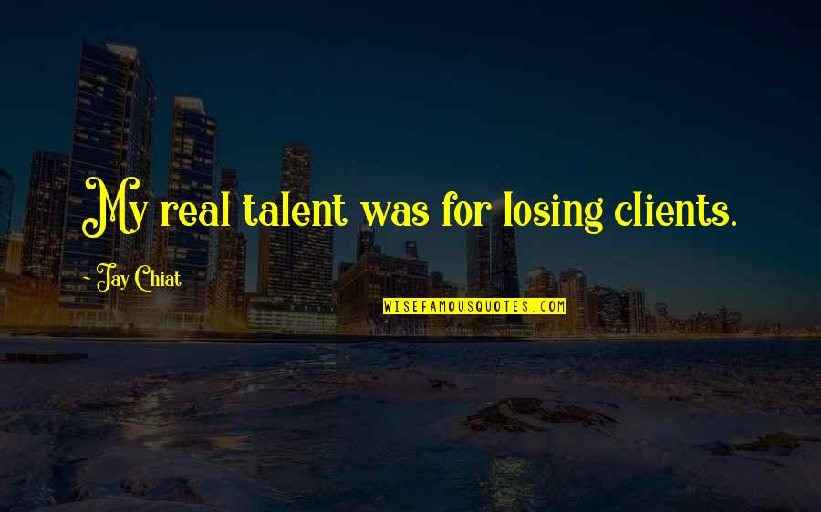 Will It Make The Boat Go Faster Quote Quotes By Jay Chiat: My real talent was for losing clients.