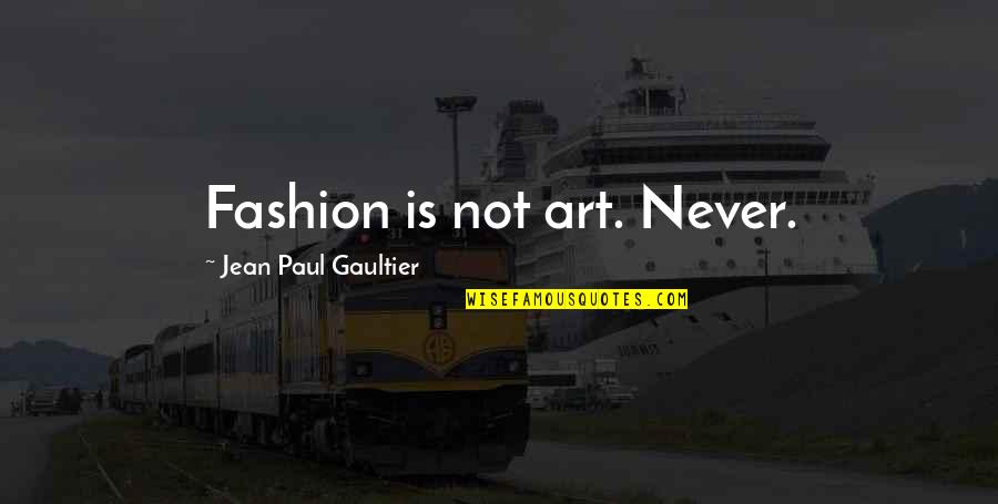 Will It Make The Boat Go Faster Quote Quotes By Jean Paul Gaultier: Fashion is not art. Never.