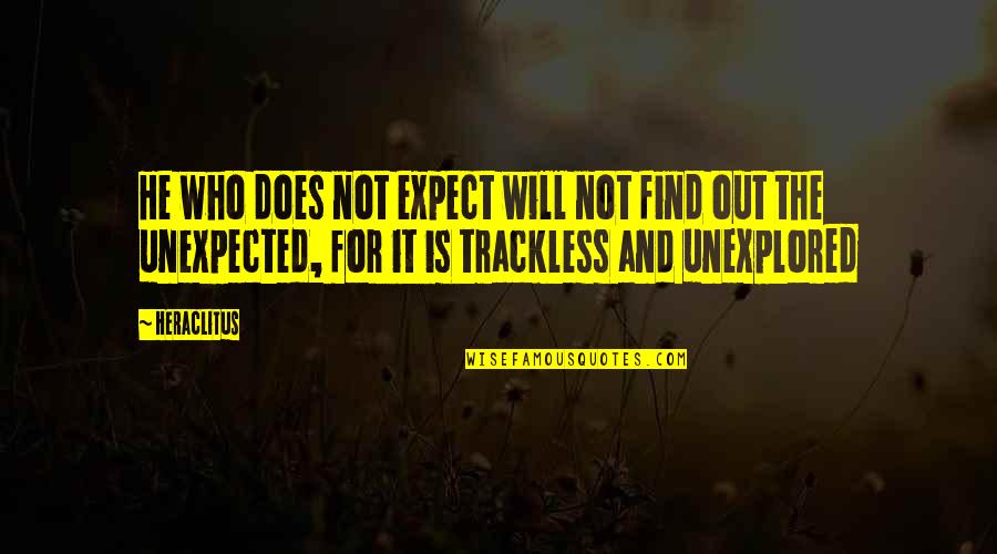Will It Quotes By Heraclitus: He who does not expect will not find Will It Quotes By Heraclitus: He who does not expect will not find