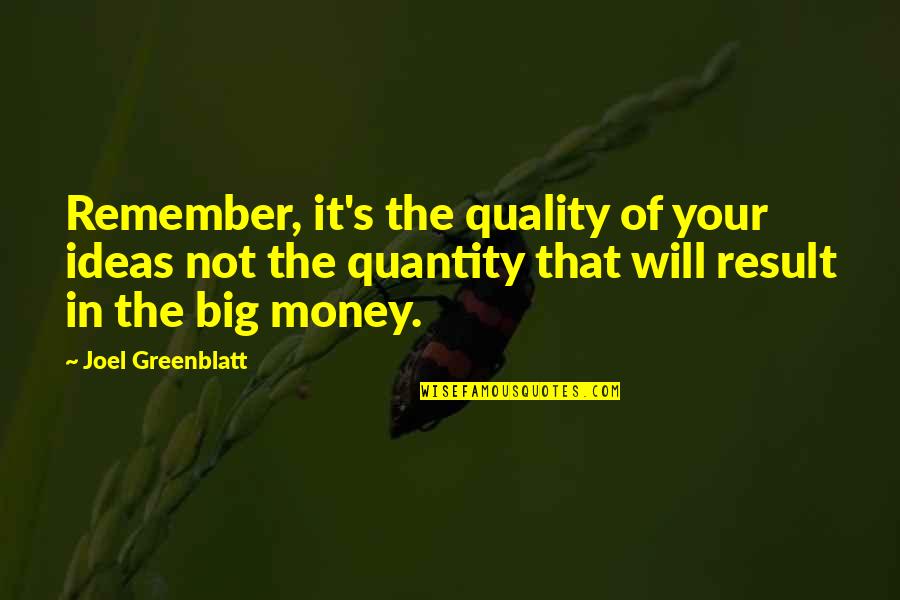 Will It Quotes By Joel Greenblatt: Remember, it's the quality of your ideas not Will It Quotes By Joel Greenblatt: Remember, it's the quality of your ideas not