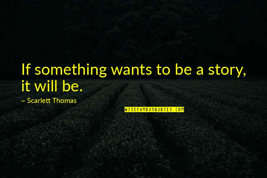 Will It Quotes By Scarlett Thomas: If something wants to be a story, it Will It Quotes By Scarlett Thomas: If something wants to be a story, it
