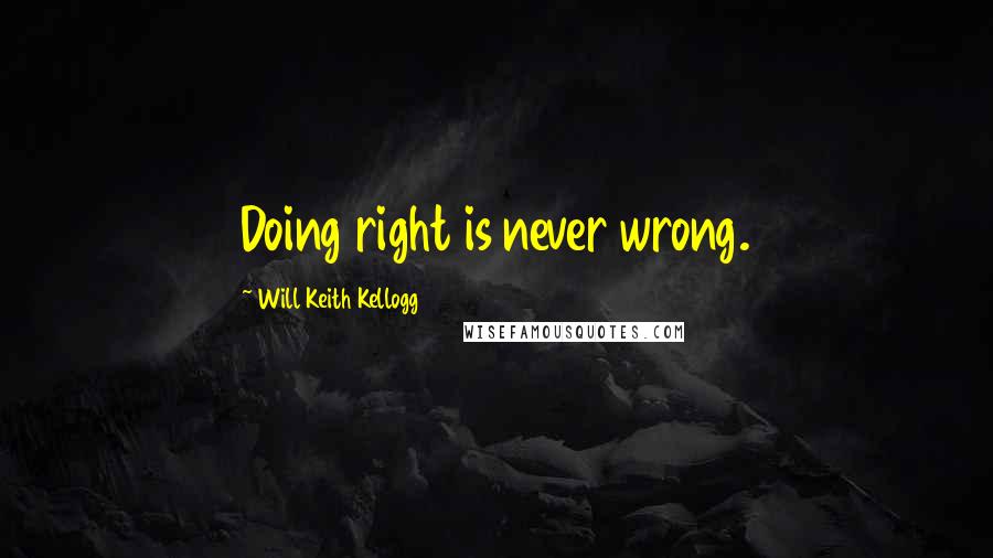 Will Keith Kellogg quotes: Doing right is never wrong.