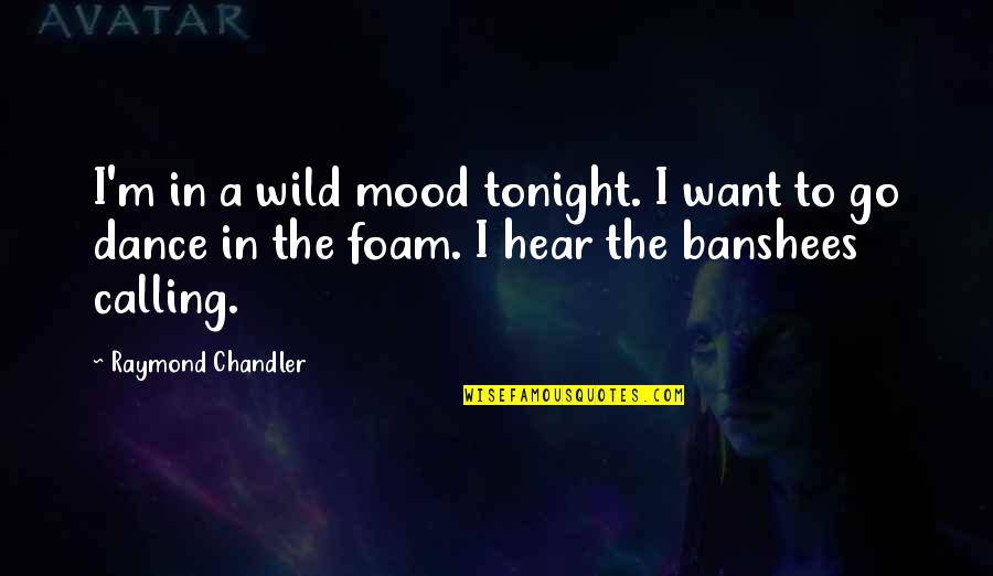 Will Kellogg Quotes By Raymond Chandler: I'm in a wild mood tonight. I want