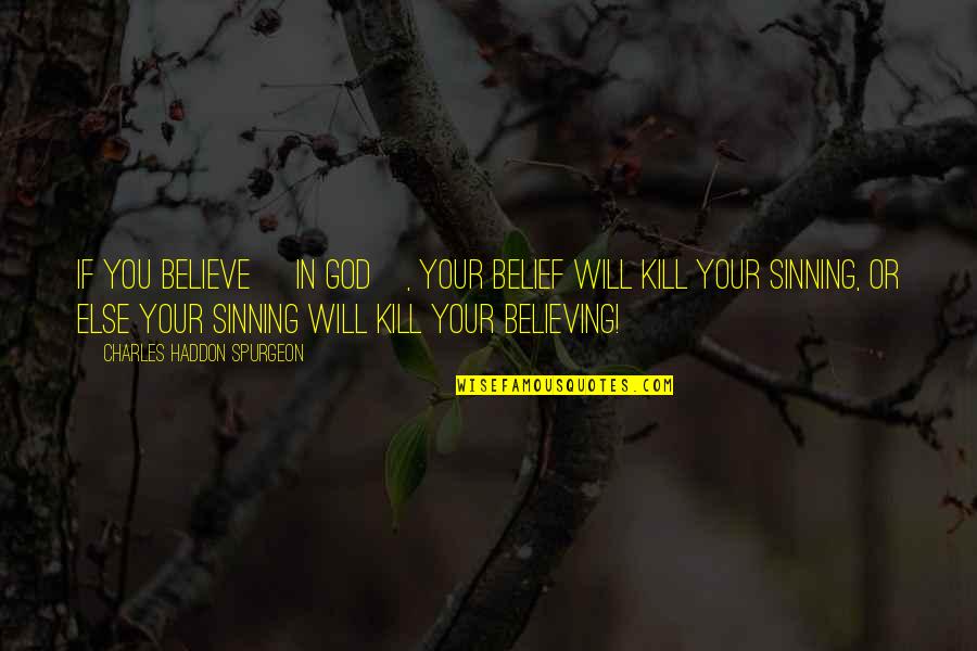 Will Kill You Quotes By Charles Haddon Spurgeon: If you believe [in God], your belief will