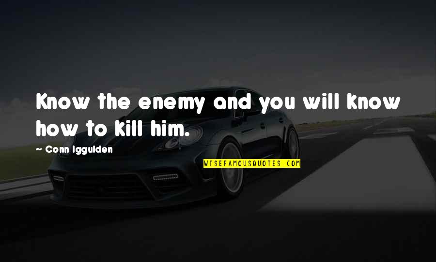 Will Kill You Quotes By Conn Iggulden: Know the enemy and you will know how