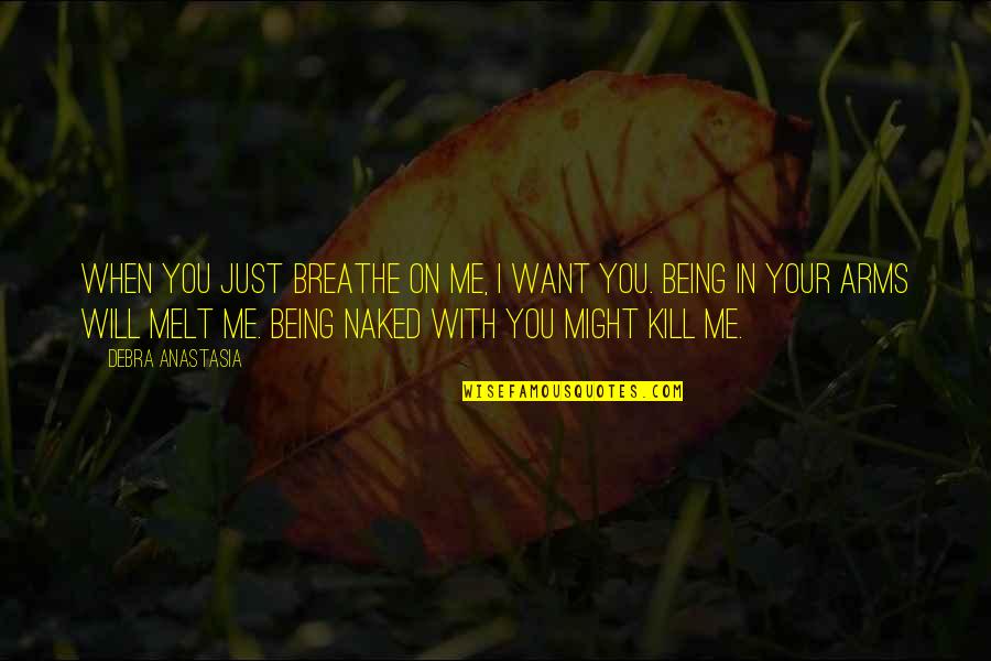 Will Kill You Quotes By Debra Anastasia: When you just breathe on me, I want