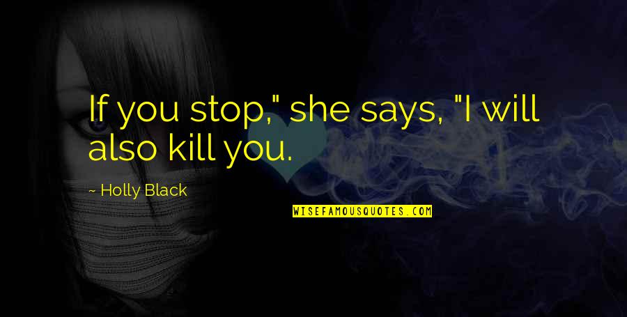Will Kill You Quotes By Holly Black: If you stop," she says, "I will also