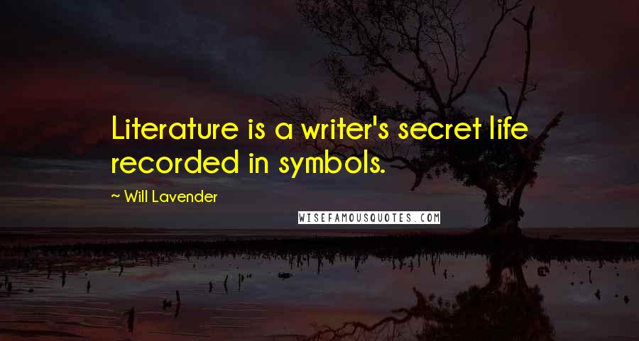 Will Lavender quotes: Literature is a writer's secret life recorded in symbols.