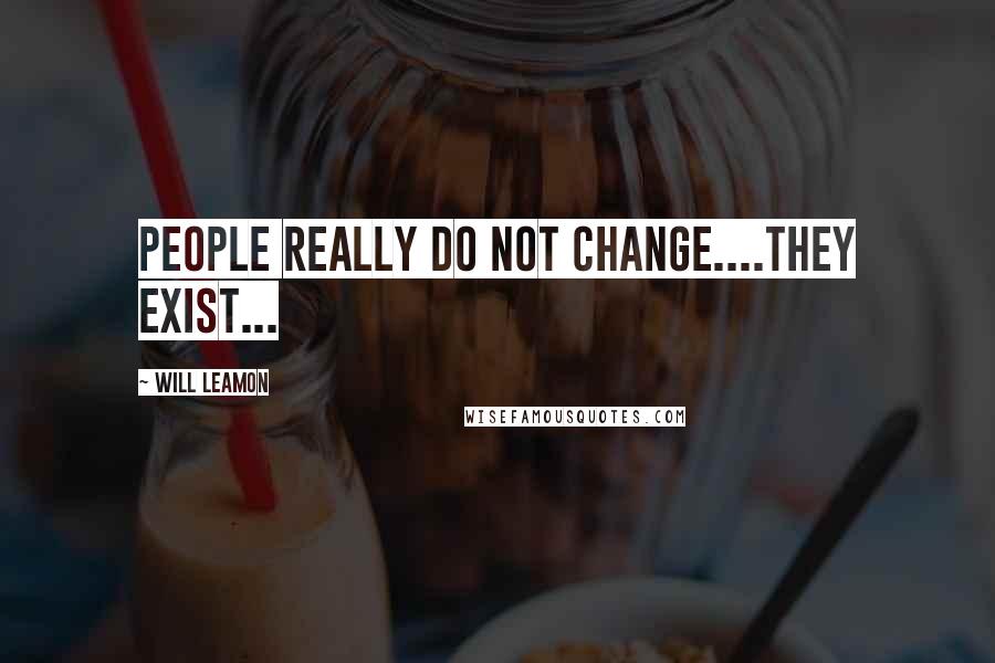 Will Leamon quotes: People really do not change....they exist...