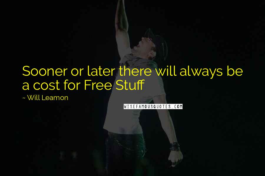 Will Leamon quotes: Sooner or later there will always be a cost for Free Stuff