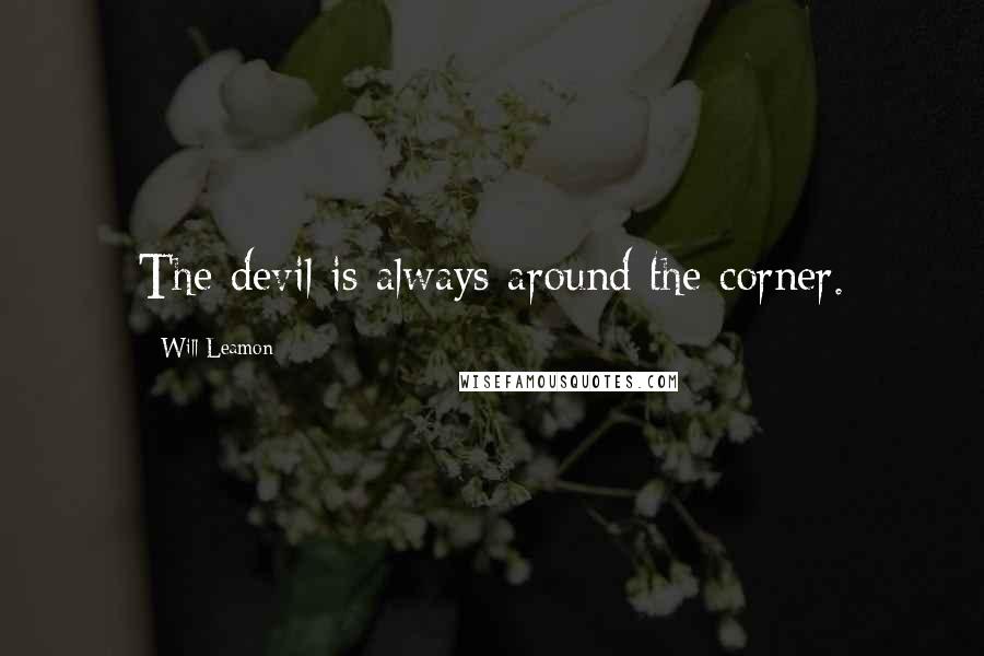 Will Leamon quotes: The devil is always around the corner.