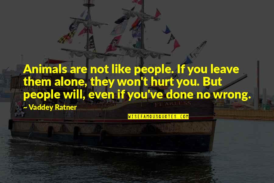 Will Leave You Alone Quotes By Vaddey Ratner: Animals are not like people. If you leave