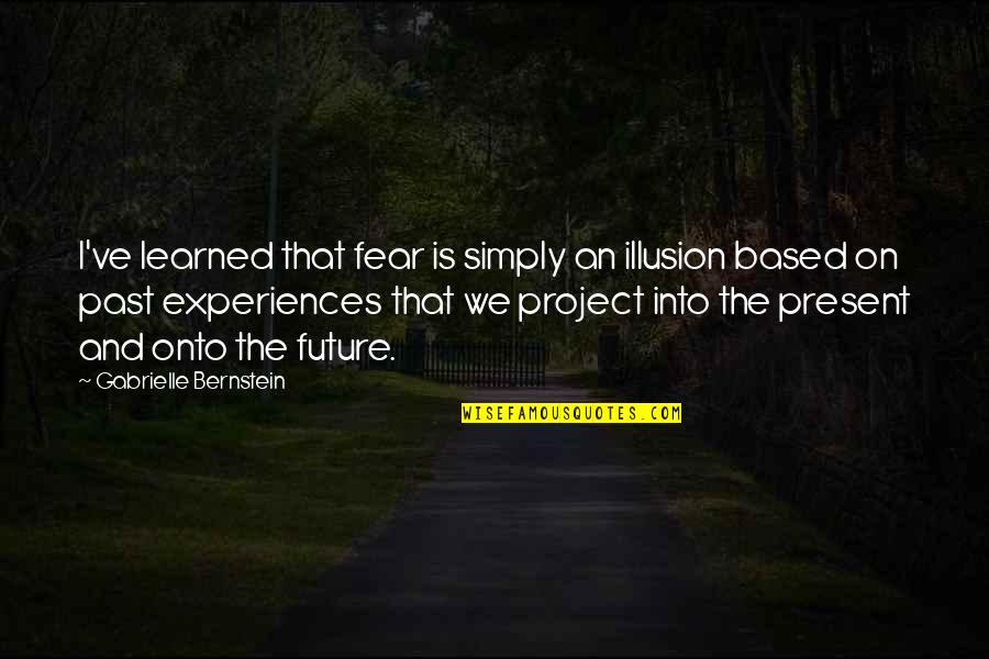 Will Leer Quotes By Gabrielle Bernstein: I've learned that fear is simply an illusion