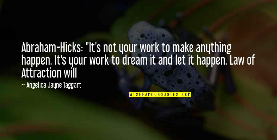 Will Make It Happen Quotes By Angelica Jayne Taggart: Abraham-Hicks: "It's not your work to make anything