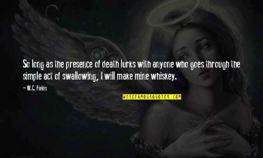 Will Make It Through Quotes By W.C. Fields: So long as the presence of death lurks