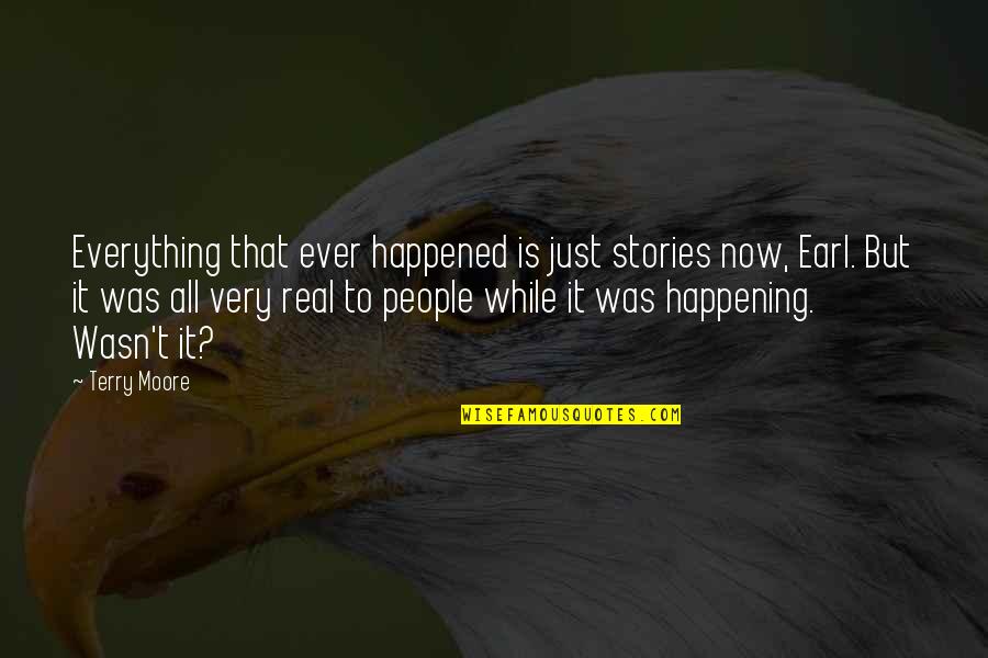 Will Make You Feel Better Quotes By Terry Moore: Everything that ever happened is just stories now,
