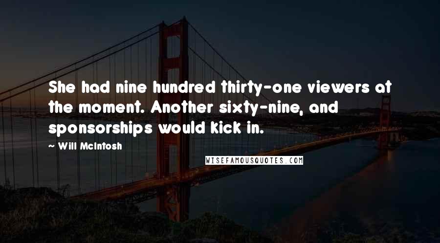 Will McIntosh quotes: She had nine hundred thirty-one viewers at the moment. Another sixty-nine, and sponsorships would kick in.