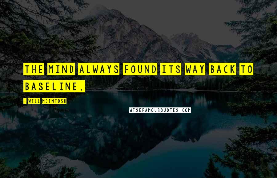 Will McIntosh quotes: The mind always found its way back to baseline.