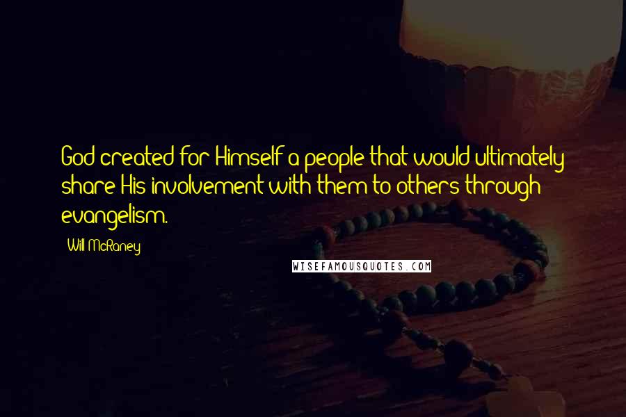 Will McRaney quotes: God created for Himself a people that would ultimately share His involvement with them to others through evangelism. Will McRaney quotes: God created for Himself a people that would ultimately share His involvement with them to others through evangelism.