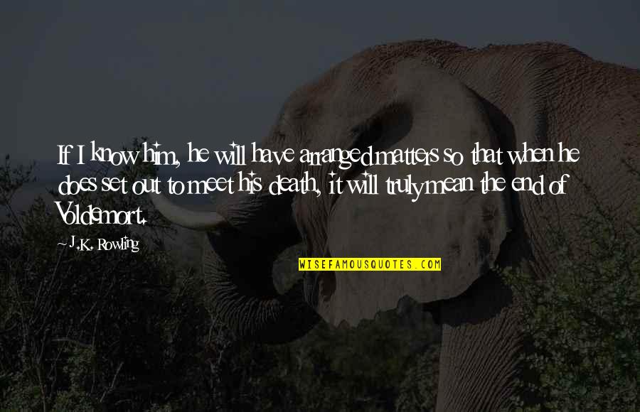Will Meet Quotes By J.K. Rowling: If I know him, he will have arranged Will Meet Quotes By J.K. Rowling: If I know him, he will have arranged