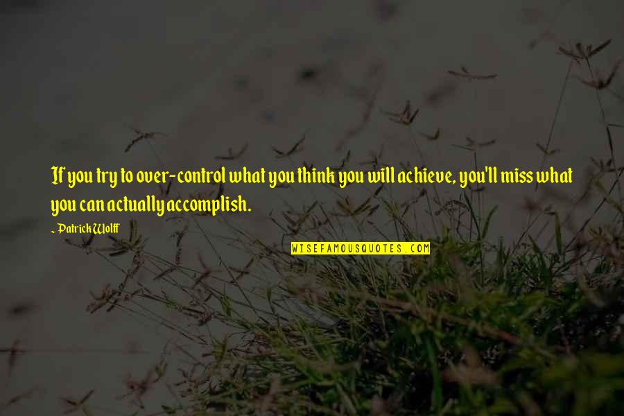Will Miss Quotes By Patrick Wolff: If you try to over-control what you think
