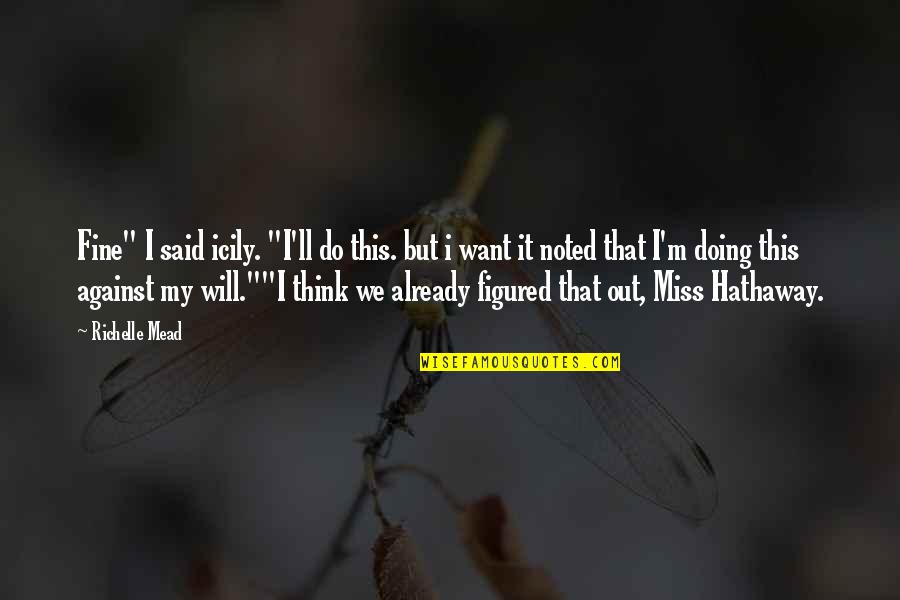 Will Miss Quotes By Richelle Mead: Fine" I said icily. "I'll do this. but