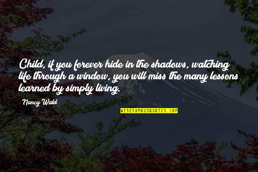 Will Miss U Forever Quotes By Nancy Wald: Child, if you forever hide in the shadows,