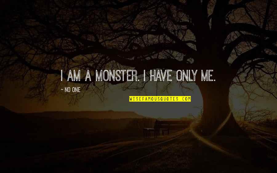 Will Miss U Forever Quotes By No One: I am a monster. I have only me. Will Miss U Forever Quotes By No One: I am a monster. I have only me.