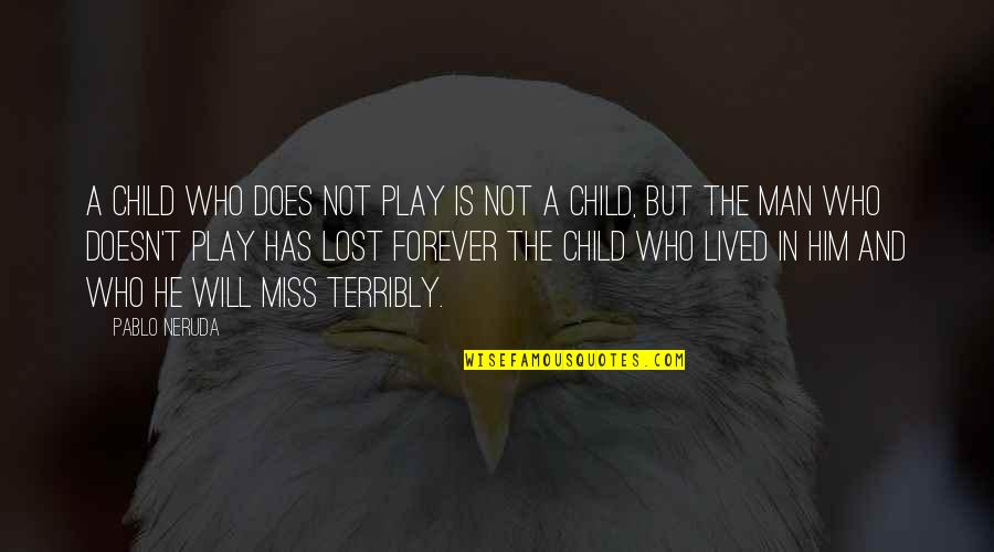 Will Miss U Forever Quotes By Pablo Neruda: A child who does not play is not Will Miss U Forever Quotes By Pablo Neruda: A child who does not play is not