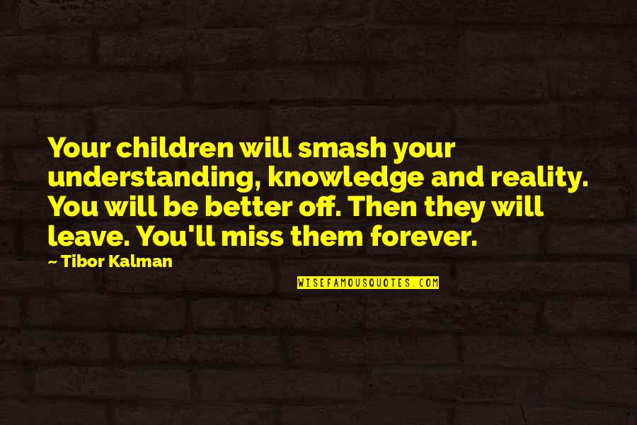 Will Miss U Forever Quotes By Tibor Kalman: Your children will smash your understanding, knowledge and