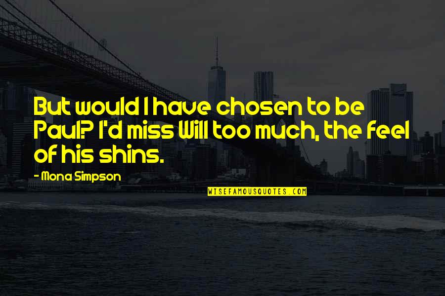 Will Miss You All Quotes By Mona Simpson: But would I have chosen to be Paul?