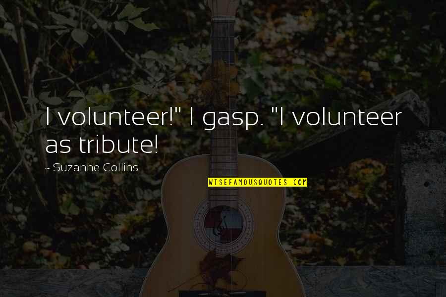 Will Miss You Love Quotes By Suzanne Collins: I volunteer!" I gasp. "I volunteer as tribute!