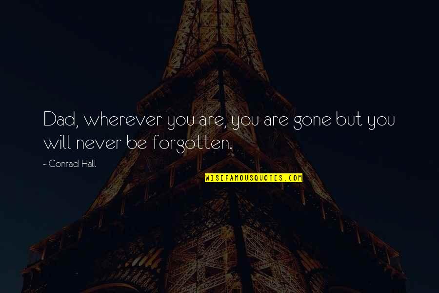 Will Never Be Forgotten Quotes By Conrad Hall: Dad, wherever you are, you are gone but