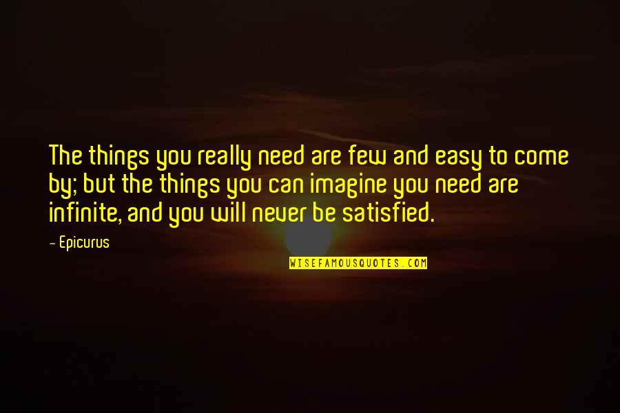 Will Never Come Easy Quotes By Epicurus: The things you really need are few and