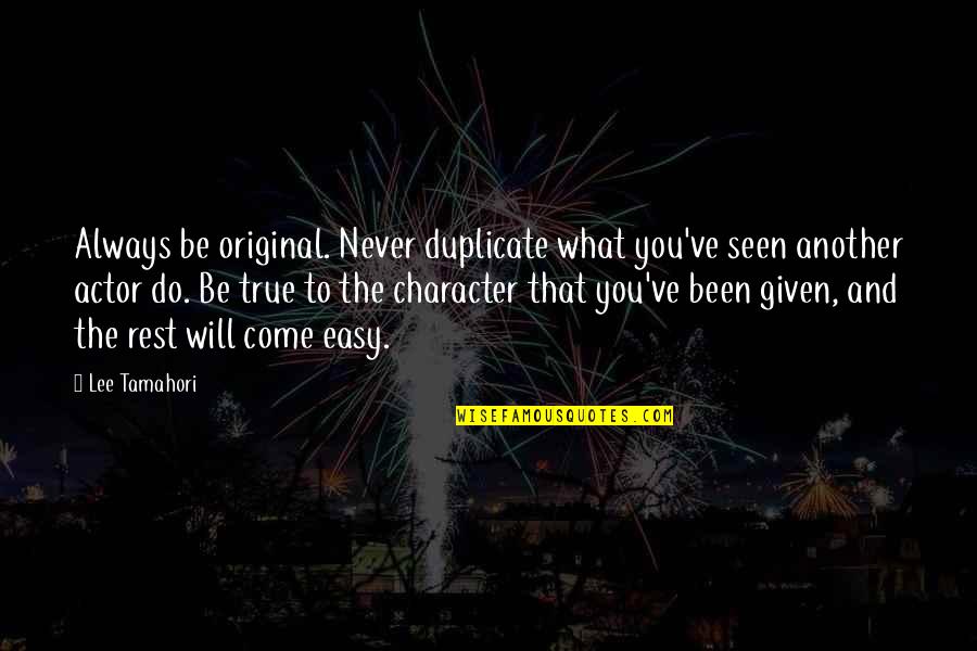 Will Never Come Easy Quotes By Lee Tamahori: Always be original. Never duplicate what you've seen Will Never Come Easy Quotes By Lee Tamahori: Always be original. Never duplicate what you've seen
