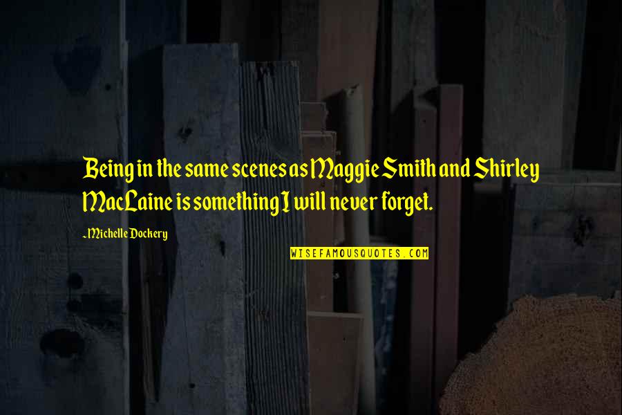 Will Never Forget Quotes By Michelle Dockery: Being in the same scenes as Maggie Smith