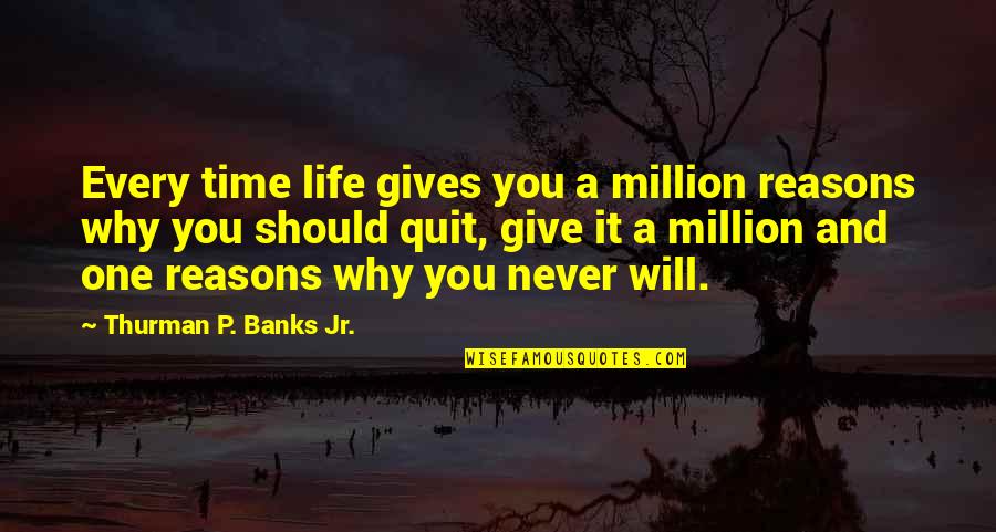 Will Never Give Up On Us Quotes By Thurman P. Banks Jr.: Every time life gives you a million reasons