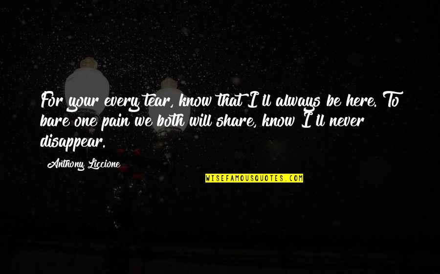 Will Never Know Quotes By Anthony Liccione: For your every tear, know that I'll always Will Never Know Quotes By Anthony Liccione: For your every tear, know that I'll always