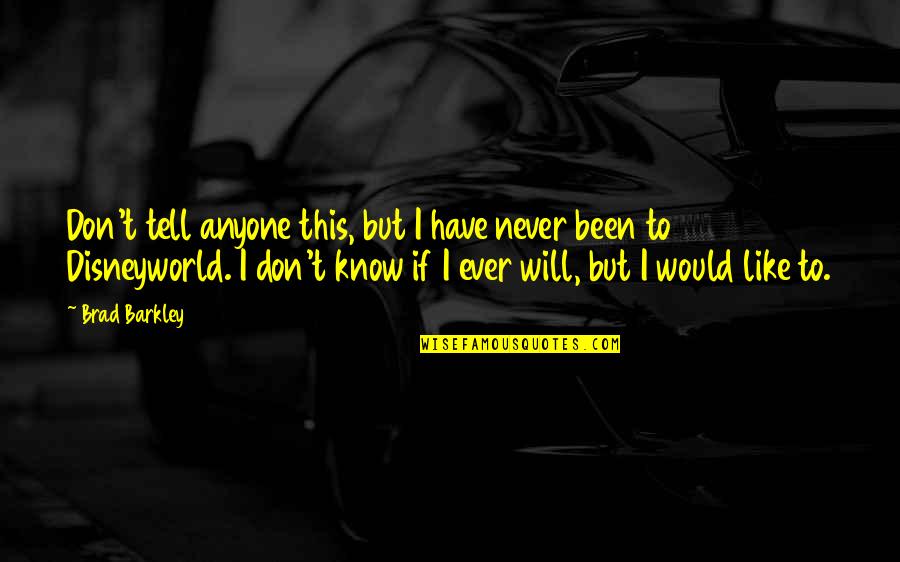 Will Never Know Quotes By Brad Barkley: Don't tell anyone this, but I have never Will Never Know Quotes By Brad Barkley: Don't tell anyone this, but I have never