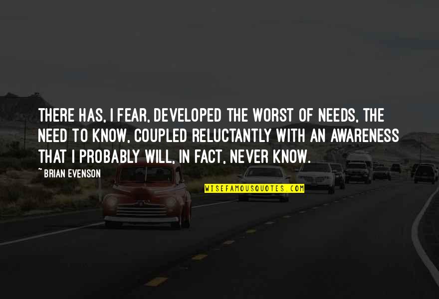 Will Never Know Quotes By Brian Evenson: There has, I fear, developed the worst of Will Never Know Quotes By Brian Evenson: There has, I fear, developed the worst of