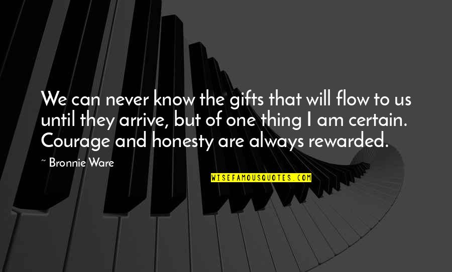 Will Never Know Quotes By Bronnie Ware: We can never know the gifts that will