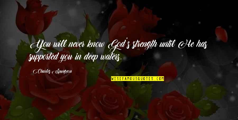 Will Never Know Quotes By Charles Spurgeon: You will never know God's strength until He