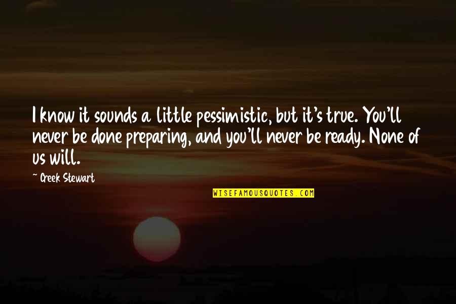 Will Never Know Quotes By Creek Stewart: I know it sounds a little pessimistic, but Will Never Know Quotes By Creek Stewart: I know it sounds a little pessimistic, but