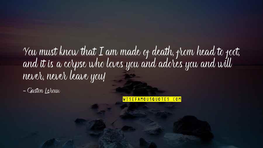 Will Never Know Quotes By Gaston Leroux: You must know that I am made of Will Never Know Quotes By Gaston Leroux: You must know that I am made of