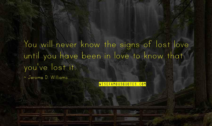 Will Never Know Quotes By Jerome D. Williams: You will never know the signs of lost Will Never Know Quotes By Jerome D. Williams: You will never know the signs of lost