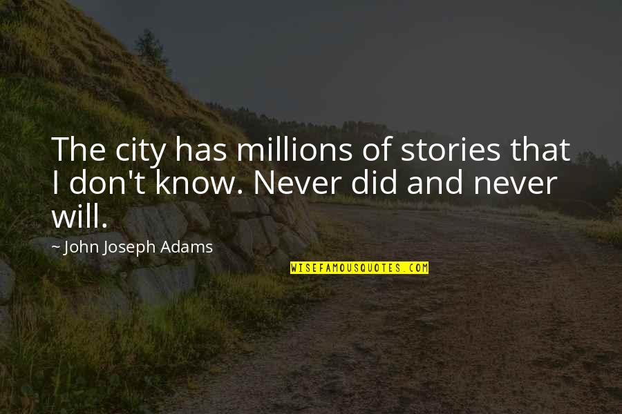 Will Never Know Quotes By John Joseph Adams: The city has millions of stories that I