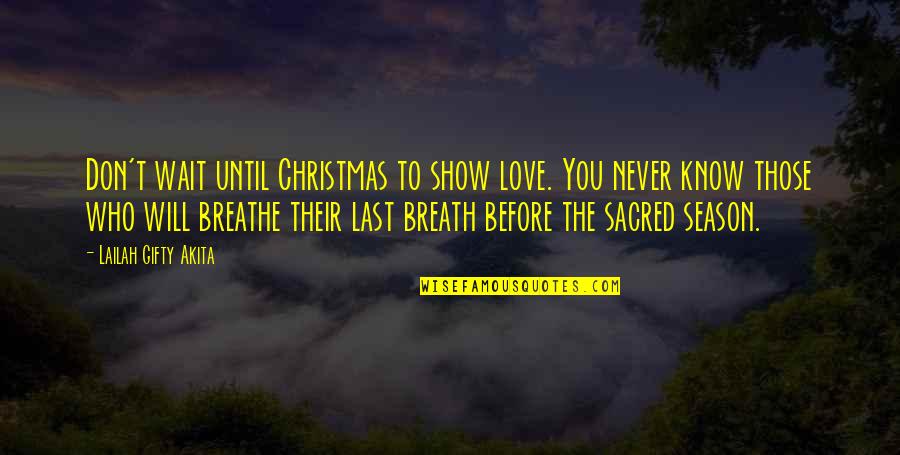 Will Never Know Quotes By Lailah Gifty Akita: Don't wait until Christmas to show love. You Will Never Know Quotes By Lailah Gifty Akita: Don't wait until Christmas to show love. You