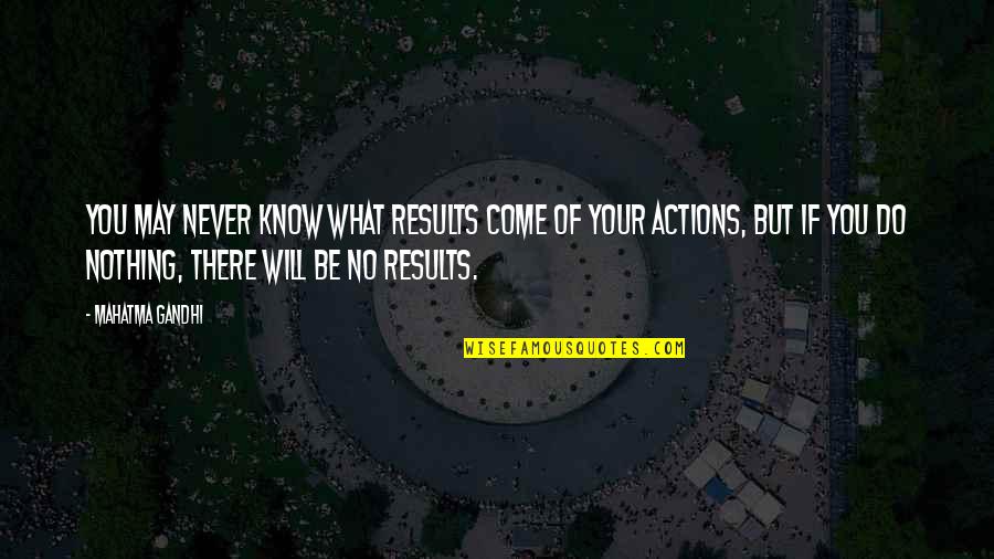 Will Never Know Quotes By Mahatma Gandhi: You may never know what results come of